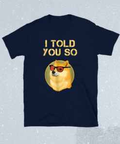 I TOLD YOU SO to Buy DOGECOIN now DOG is a RICH Millionaire Shirt