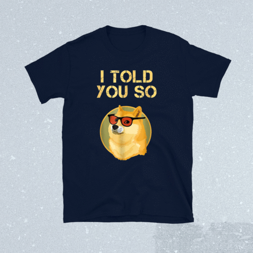 I TOLD YOU SO to Buy DOGECOIN now DOG is a RICH Millionaire Shirt