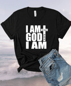 I am Who God says I am Shirt