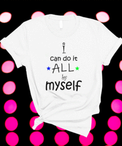 I can do it all by myself funny shirt