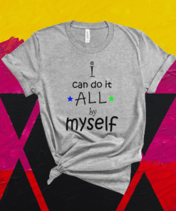 I can do it all by myself funny shirt