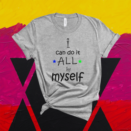 I can do it all by myself funny shirt