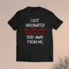 I got vaccinated but I still want some of you to stay away shirt