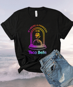 If I Were a Princess I'd Be Taco Belle Funny Cute Quote Shirt