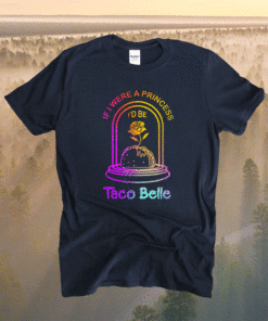 If I Were a Princess I'd Be Taco Belle Funny Cute Quote Shirt