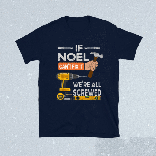 If Noel Can't Fix It We're All Screwed Handyman Shirt