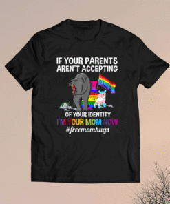 If Your Parent Aren't Accepting I'm Your Mom Now LGBTQ Mom Shirt