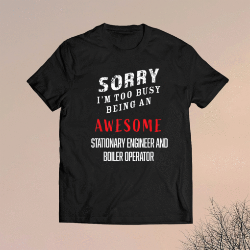 I'm Busy Being Awesome Stationary Engineers Boiler Operator Shirt