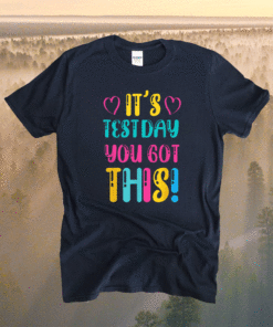 It's Test Day You Got This Funny Teacher Student Testing Day Shirt