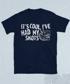 It’s cool I’ve had my shots shirt