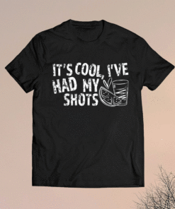 It’s cool I’ve had my shots shirt