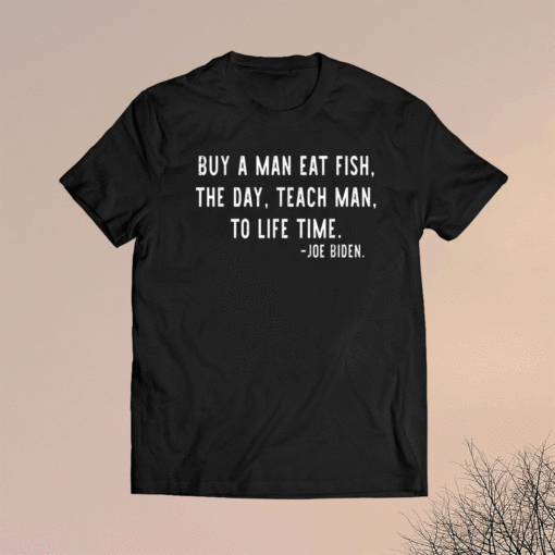 Mens Joe Biden Buy a man eat fish the day teach man to life time shirt