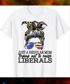 Just a regular mom trying not to raise liberals Shirt