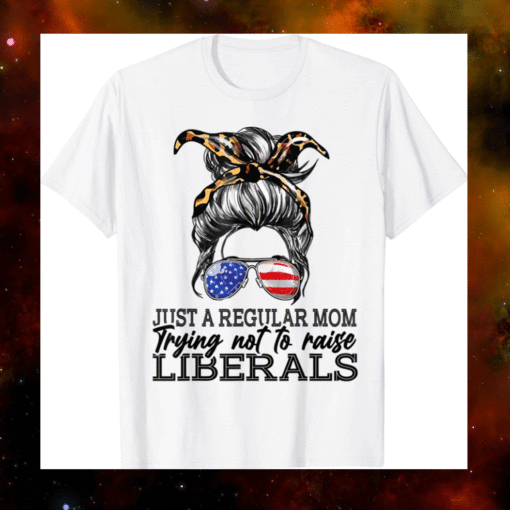 Just a regular mom trying not to raise liberals Shirt