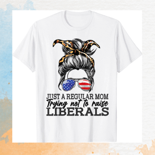 Just a regular mom trying not to raise liberals Shirt