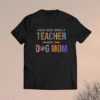 Kinda busy being a teacher and a dog mom for dog lovers shirt