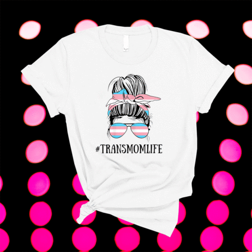 Messy Bun Life of a Proud Transgender Mom LGBT Trans Mama Shirt