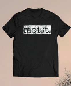 Moist Funny Shirt