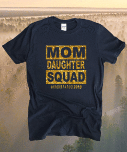Mom Daughter Squad Unbreakablenbond Happy Mother's Day Shirt
