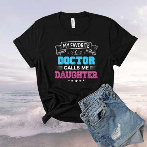 My Favorite Doctor Calls Me Daughter Dad Mom Father Mother Shirt