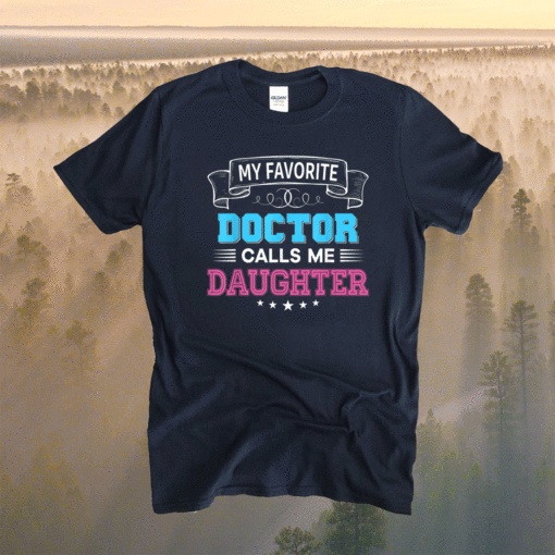 My Favorite Doctor Calls Me Daughter Dad Mom Father Mother Shirt