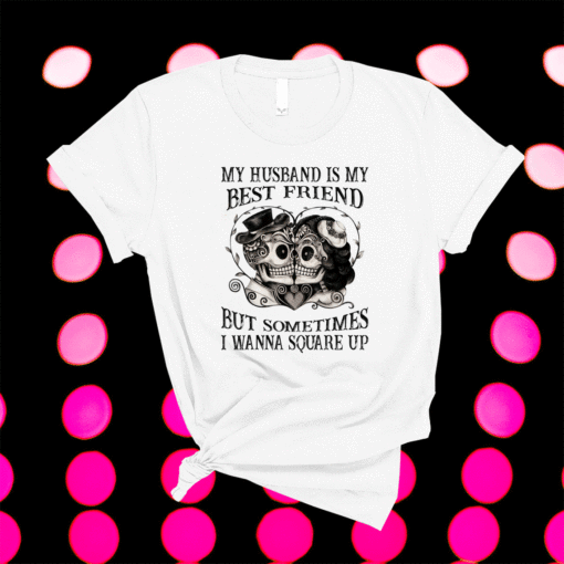 My Husband Is My Best Friend But Somtimes I Wanna Square Up Shirt