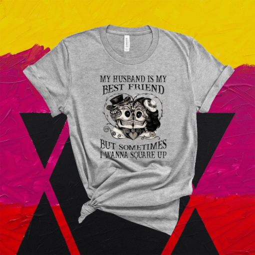 My Husband Is My Best Friend But Somtimes I Wanna Square Up Shirt