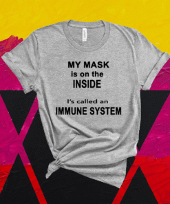 My Mask Is On The Inside It's Called An Immune System Funny Shirt