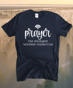 Prayer The Strongest Wireless Connection Shirt