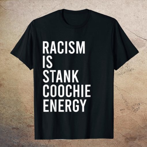 Racism is stank coochie energy Shirt