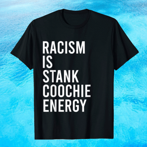 Racism is stank coochie energy Shirt