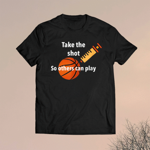 Take The Shot So Others Can Play Shirt