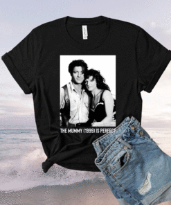 The Mummy 1999 Is Perfect Shirt