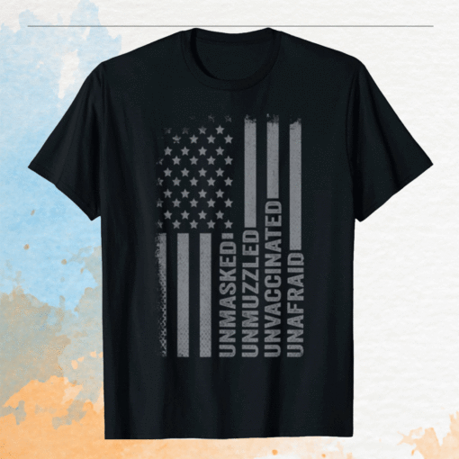 Unmasked Unmuzzled Unvaccinated Unafraid US Flag Distressed Shirt