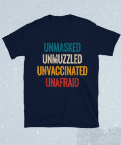 Unmasked unmuzzled unvaccinated unafraid Shirt