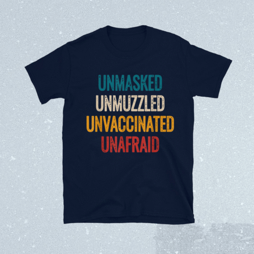 Unmasked unmuzzled unvaccinated unafraid Shirt