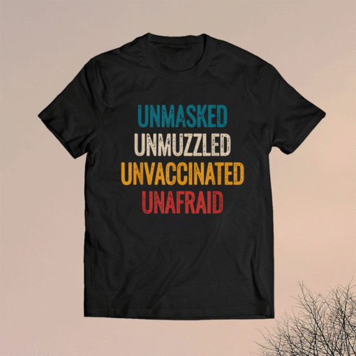 Unmasked unmuzzled unvaccinated unafraid Shirt