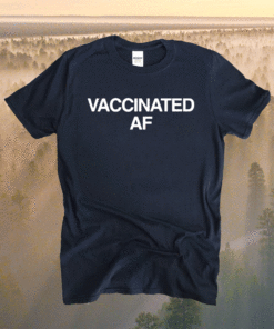 Vaccinated Af T-Shirt