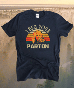 Vintage I Beg Your Parton Mother Gift Shirt