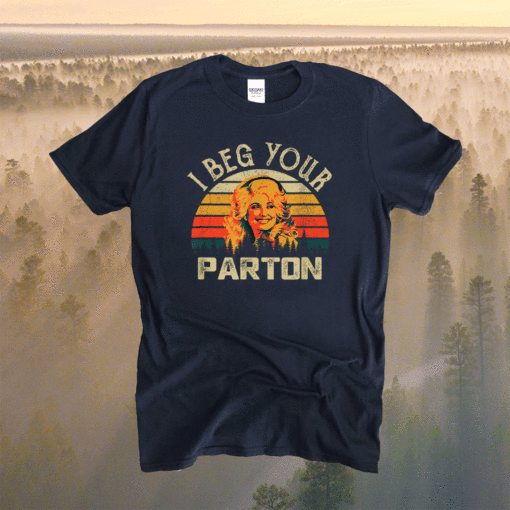 Vintage I Beg Your Parton Mother Gift Shirt