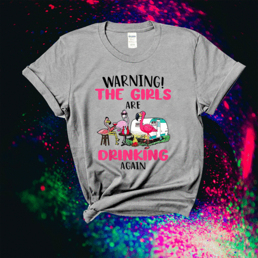 Warning The Girls Are Drinking Again Flamingo Shirt