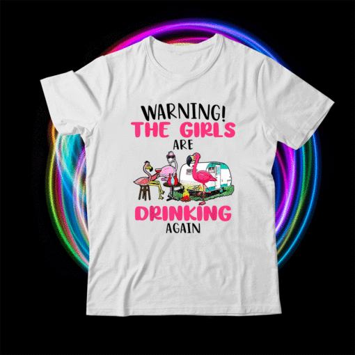 Warning The Girls Are Drinking Again Flamingo Shirt