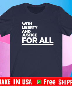 With liberty and justice for all Shirt