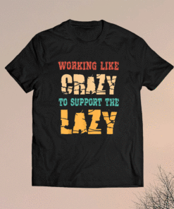 Working like Crazy To Support The Lazy Vintage Shirt