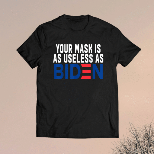 Your Mask Is As Useless As Biden Shirt