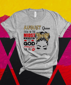 August Queen Even In The Midst Of My Storm I See God Shirt