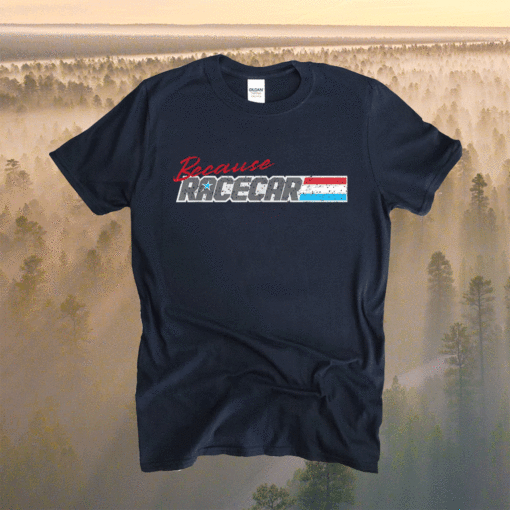 Because Racecar Timeless Design Racing Shirt