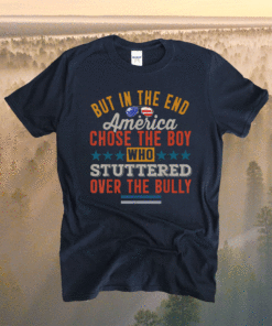 But In The End America Chose The Boy Who Stuttered Funny Shirt