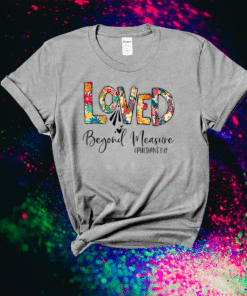 Christian Loved Beyond Measure Blessed Beyond Measure Shirt