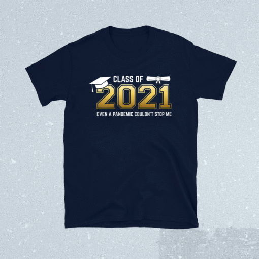 Class of 2021 Even A Pandemic Couldnt Stop Me Graduation Day Shirt